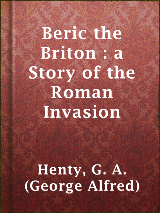 Title details for Beric the Briton : a Story of the Roman Invasion by G. A. (George Alfred) Henty - Available